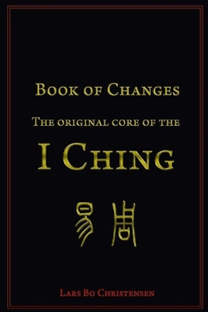 Book of Changes - The Original Core of the I Ching by Lars Bo Christensen 9781508848400