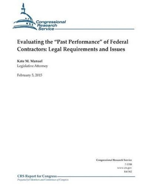 Evaluating the &quot;Past Performance&quot; of Federal Contractors: Legal Requirements and Issues by Congressional Research Service 9781508601951