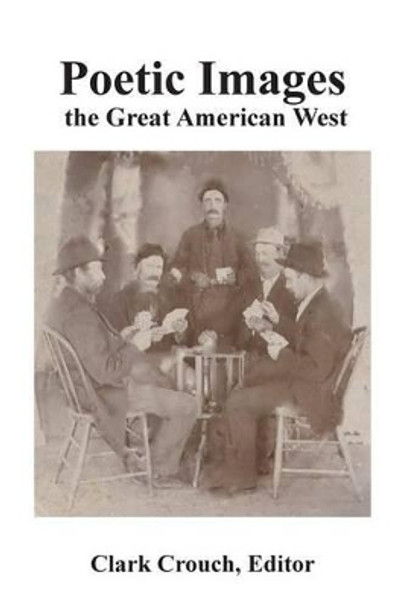 Poetic Images: the Great American West by Clark Crouch 9781508662549