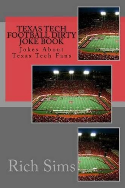 Texas Tech Football Dirty Joke Book: Jokes About Texas Tech Fans by Rich Sims 9781508887973