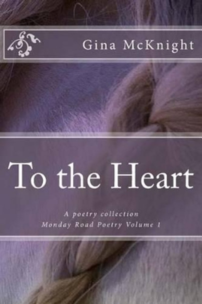 To the Heart: A poetry collection by Gina McKnight 9781508964193