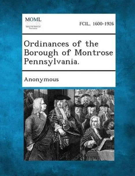 Ordinances of the Borough of Montrose Pennsylvania. by Anonymous 9781287336464