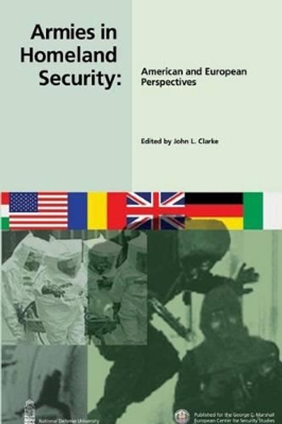 Armies in Homeland Security: American and Europeam Perspectives by John L Clarke 9781478129028