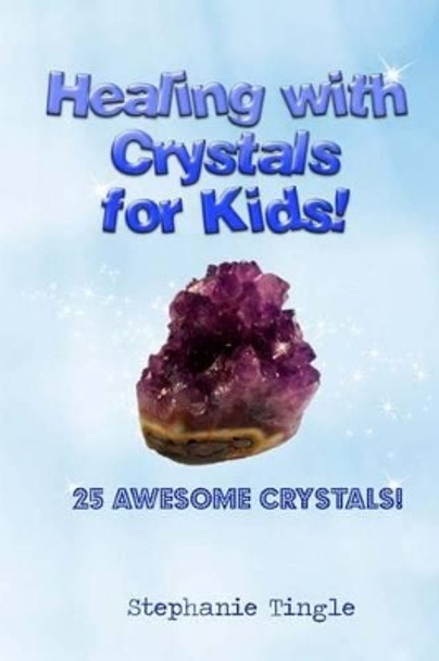 Healing with Crystals for Kids! by Stephanie Tingle 9781490933139