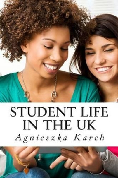Student life in the UK: A guide for international students by Agnieszka Karch 9781494808013