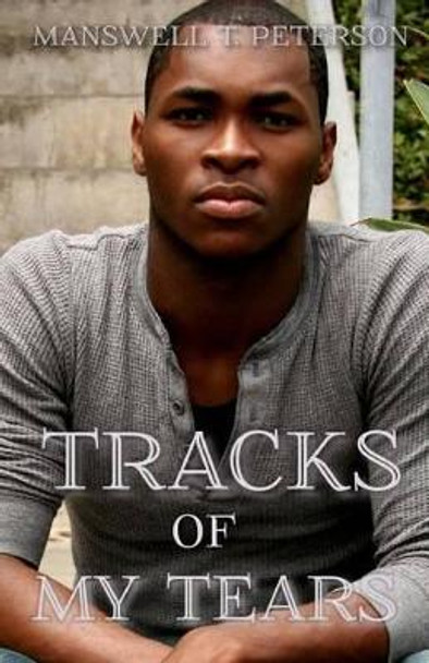 Tracks of My Tears by Manswell T Peterson 9781494841447