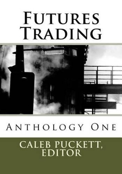 Futures Trading: Anthology One by Caleb Puckett Editor 9781495465574