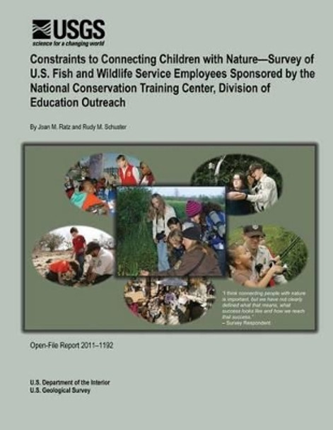 Constraints to Connecting Children with Nature?Survey of U.S. Fish and Wildlife Service Employees Sponsored by the National Conservation Training Center, Division of Education Outreach by U S Department of the Interior 9781495901317