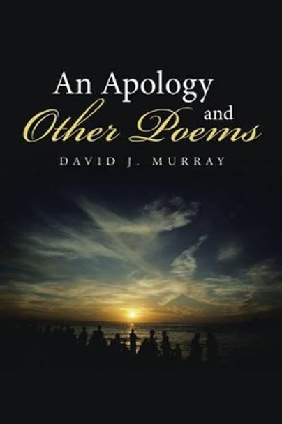 An Apology and Other Poems by David J Murray 9781491786475