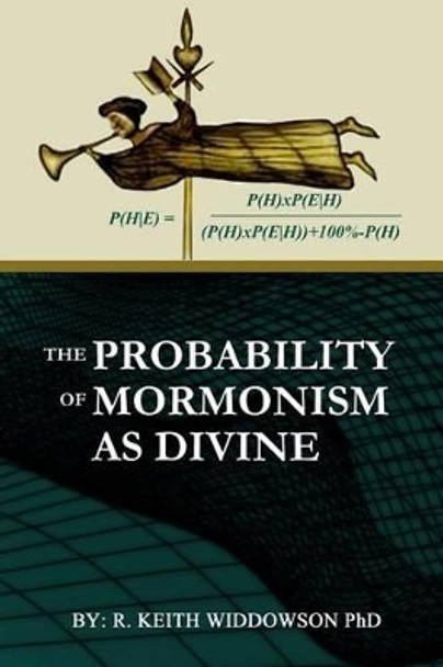 The Probability of Mormonism As Divine by Keith Widdowson 9781495926204