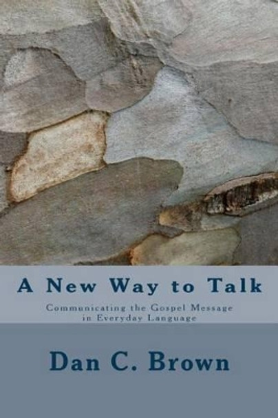 A New Way to Talk: Communicating the Gospel Message in Everyday Language by Dan C Brown 9781478329947