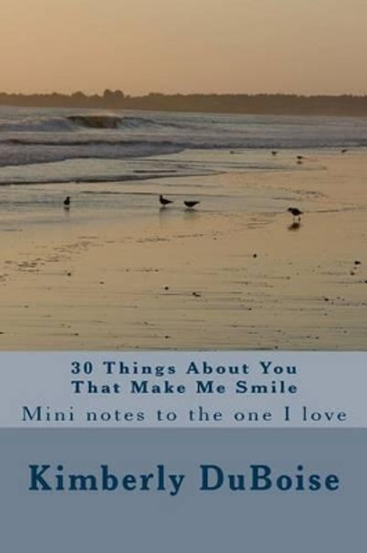 30 Things About You That Make Me Smile: mini notes to the one I love by Kimberly Lynn Duboise 9781495332715