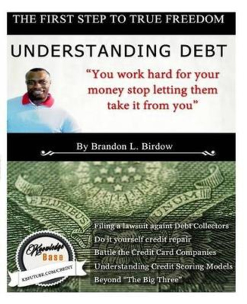 True Freedom - Understanding Debt: You work hard for your money, stop letting them take it from you by Brandon L Birdow 9781495302572