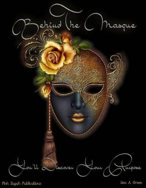 Behind The Masque You'll Discover Your Purpose by Lisa A Green 9781492145370