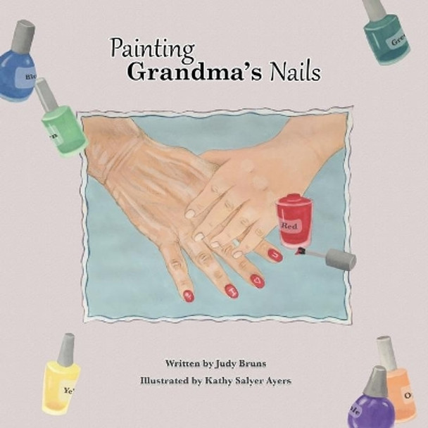 Painting Grandma's Nails by Judy Bruns 9781495174438