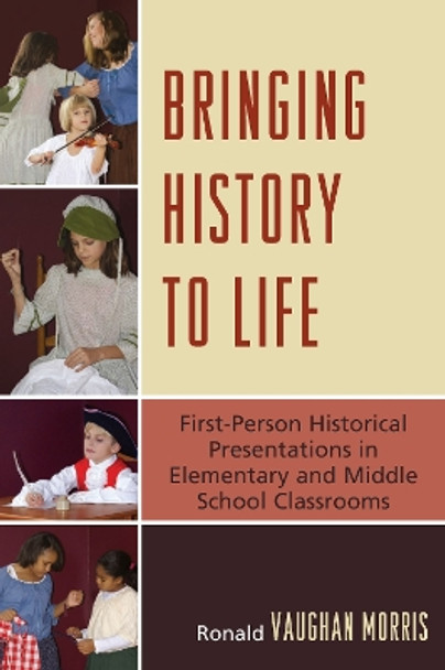 Bringing History to Life: First-Person Historical Presentations in Elementary and Middle School Social Studies by Ronald Vaughan Morris 9781607092247