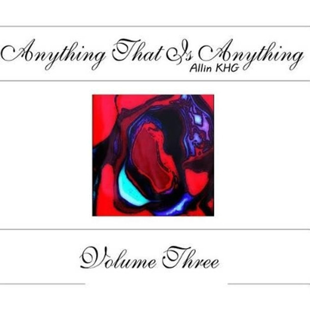 Anything That Is Anything - Volume Three by Allin Khg 9781495243059