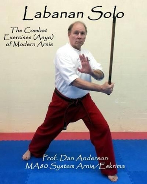 Labanan Solo: The Combat Exercises (Anyo) of Modern Arnis by Dr Dan Anderson 9781495337741