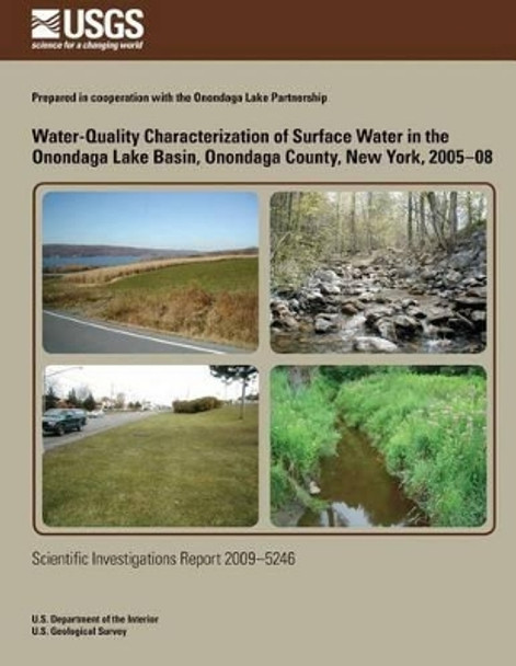 Water-Quality Characterization of Surface Water in the Onondaga Lake Basin, Onondaga County, New York, 2005-08 by U S Department of the Interior 9781496133991