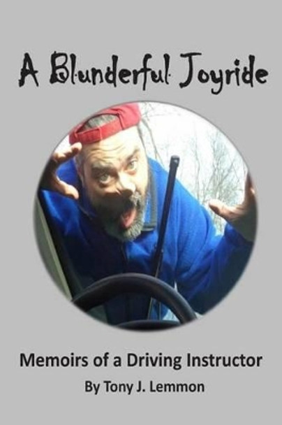 A Blunderful Joyride: Memoirs of a Driving Instructor by Tony J Lemmon 9781495362675