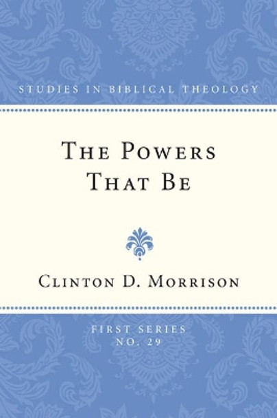 The Powers That Be: Earthly Rulers and Demonic Powers in Romans 13.1-7 by Clinton D Morrison 9781608990252
