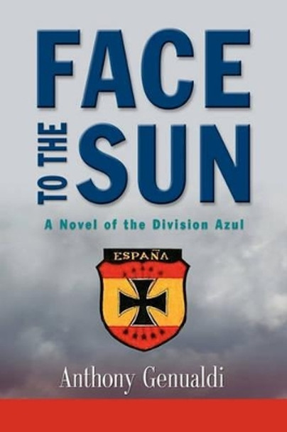 Face to the Sun: A Novel of the Division Azul by Anthony Genualdi 9781609109158