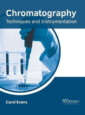 Chromatography: Techniques and Instrumentation by Carol Evans 9781632386274
