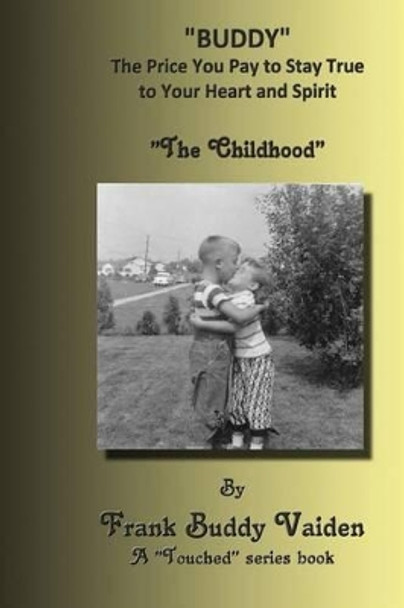 &quot;Buddy...The Price You Pay To Stay True to Your Heart and Spirit&quot;: The Childhood Years by Frank &quot;buddy&quot; Vaiden 9781497386655