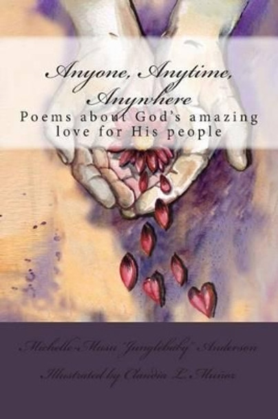 Anyone, Anytime, Anywhere: Poems about God's amazing love for His People by Claudia L Munoz 9781496167705