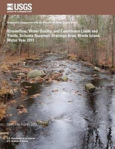 Streamflow, Water Quality, and Constituent Loads and Yields, Scituate Reservoir Drainage Area, Rhode Island, Water Year 2011 by U S Department of the Interior 9781496178084