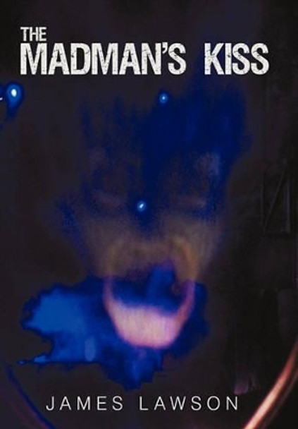 The Madman's Kiss by James Lawson 9781450226387