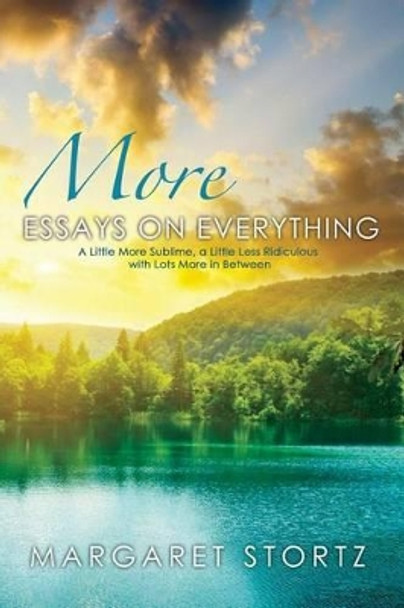 More Essays on Everything: A little more sublime, a little less ridiculous with lots more in between by Margaret Stortz 9781497308558