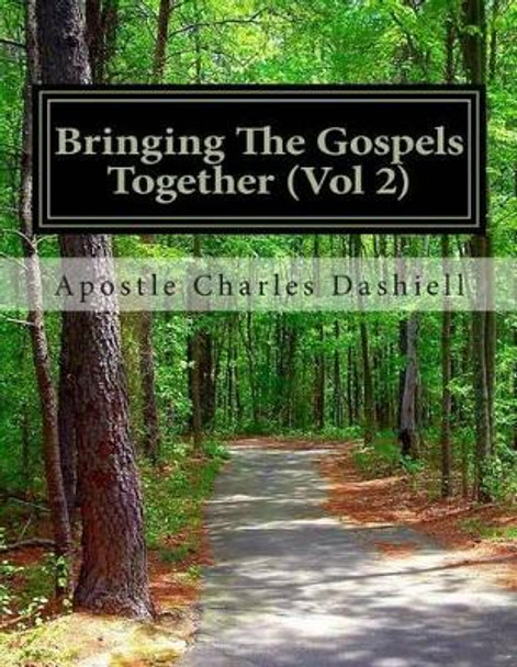 Bringing the Gospels Together (Vol 2): Bringing the Gospels Together by Apostle Charles F Dashiell 9781497335219