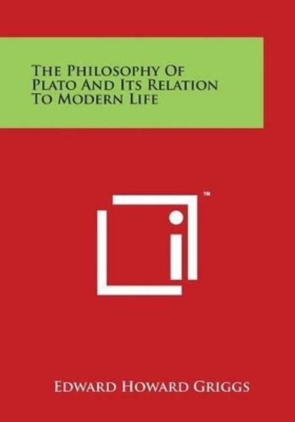 The Philosophy Of Plato And Its Relation To Modern Life by Edward Howard Griggs 9781497935952