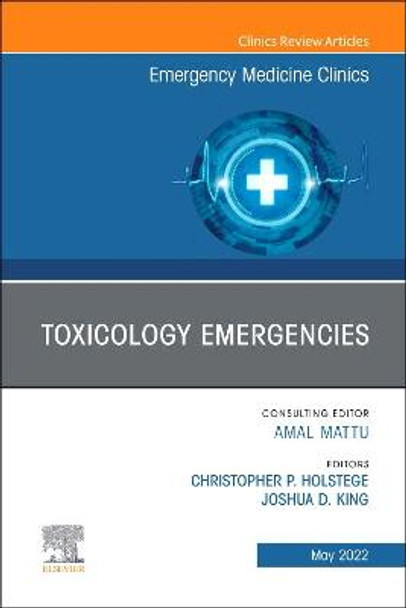 Toxicology Emergencies, an Issue of Emergency Medicine Clinics of North America, 40 by Christopher P Holstege