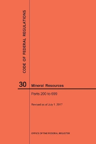 Code of Federal Regulations Title 30, Mineral Resources, Parts 200-699, 2017 by Nara 9781640241206