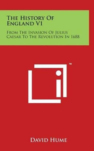 The History Of England V1: From The Invasion Of Julius Caesar To The Revolution In 1688 by David Hume 9781497865549