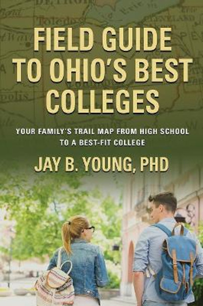 Field Guide to Ohio's Best Colleges: Your Family's Trail Map from High School to a Best-Fit College by Jay B Young Phd 9781632637444