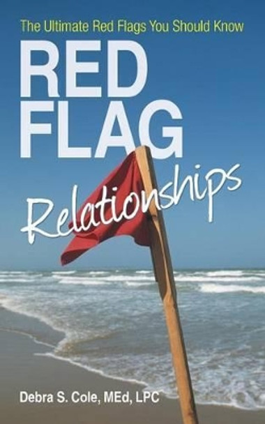 Red Flag Relationships: The Ultimate Red Flags You Should Know by Debra S Cole Med Lpc 9781475990720