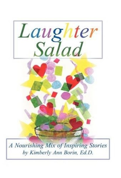 Laughter Salad: A Nourishing Mix of Inspiring Stories by Kimberly Ann Borin Edd 9781475937527