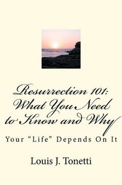 Resurrection 101: What You Need to Know and Why by Louis J Tonetti 9781461122012