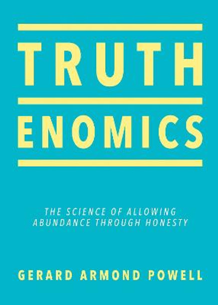 Truthenomics: The Science of Allowing Abundance Through Honesty by Gerard Armond Powell