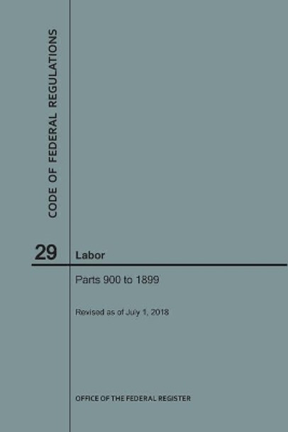 Code of Federal Regulations Title 29, Labor, Parts 900-1899, 2018 by Nara 9781640243583
