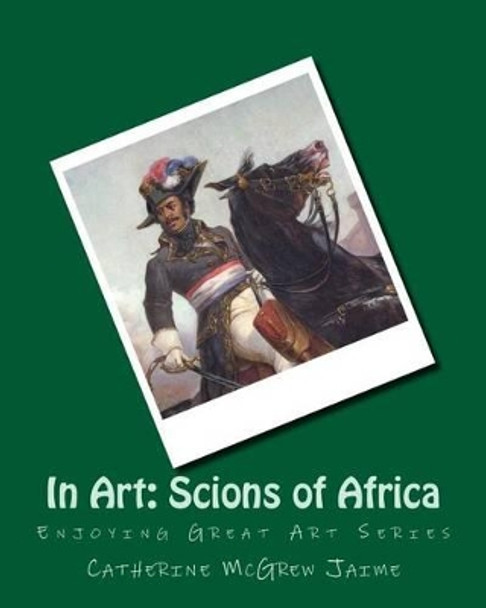 In Art: Scions of Africa by Mrs Catherine McGrew Jaime 9781499118704