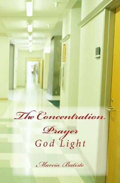 The Concentration Prayer: God Light by Marcia Batiste 9781499179781