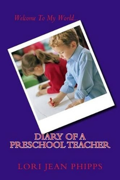 Diary of a Preschool Teacher by Lori Jean Phipps 9781467993791