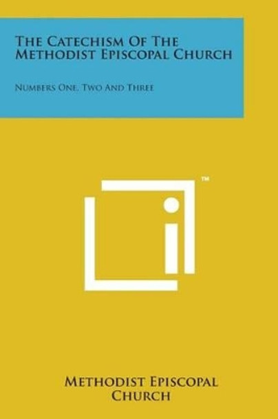 The Catechism of the Methodist Episcopal Church: Numbers One, Two and Three by Methodist Episcopal Church 9781498185004