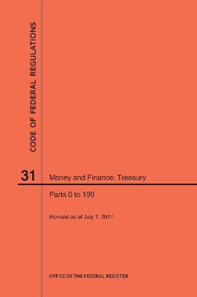 Code of Federal Regulations Title 31, Money and Finance, Parts 0-199, 2017 by Nara 9781640241220