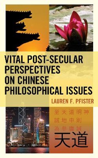 Vital Post-Secular Perspectives on Chinese Philosophical Issues by Lauren F. Pfister 9781498593564 Vital Post-Secular Perspectives on Chinese Philosophical Issues by Lauren F. Pfister 9781498593564