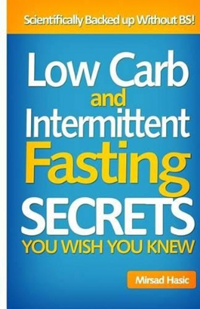 Low Carb and Intermittent Fasting Secrets You Wish You Knew by Mirsad Hasic 9781499144123